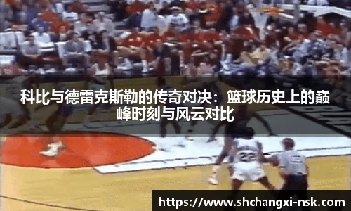 科比与德雷克斯勒的传奇对决：篮球历史上的巅峰时刻与风云对比